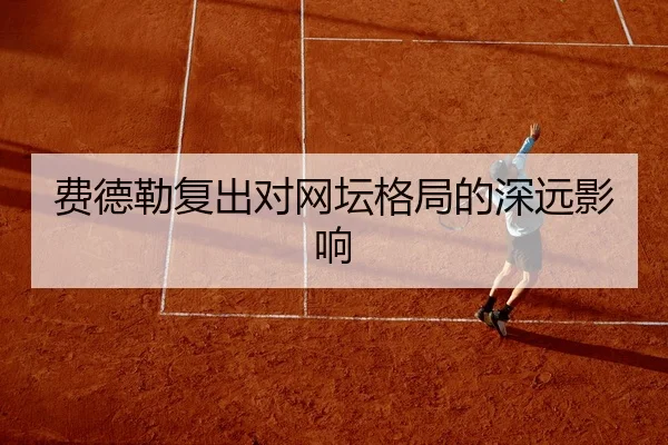 费德勒复出对网坛格局的深远影响